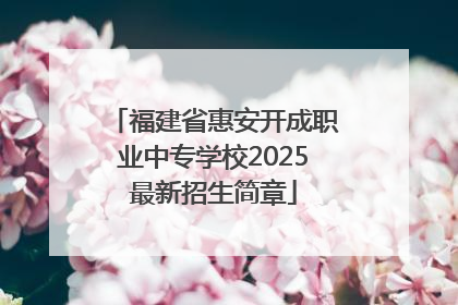 福建省惠安开成职业中专学校2025最新招生简章